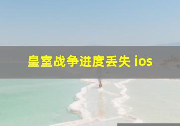 皇室战争进度丢失 ios